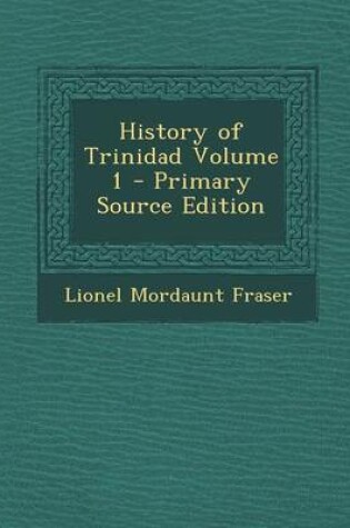 Cover of History of Trinidad Volume 1 - Primary Source Edition