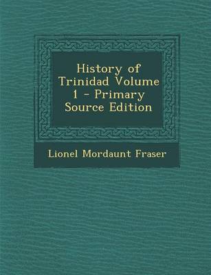 Book cover for History of Trinidad Volume 1 - Primary Source Edition