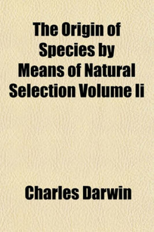 Cover of The Origin of Species by Means of Natural Selection Volume II