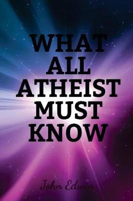 Book cover for What All Atheist Must Know