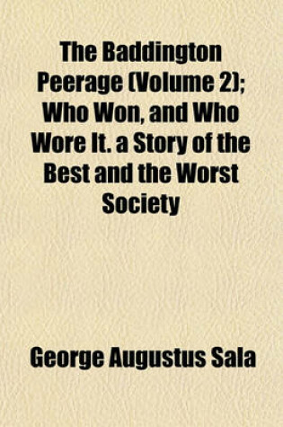 Cover of The Baddington Peerage (Volume 2); Who Won, and Who Wore It. a Story of the Best and the Worst Society