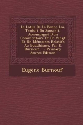 Cover of Le Lotus de la Bonne Loi, Traduit Du Sanscrit, Accompagne D'Un Commentaire Et de Vingt Et Un Memoires Relatifs Au Buddhisme, Par E. Burnouf...