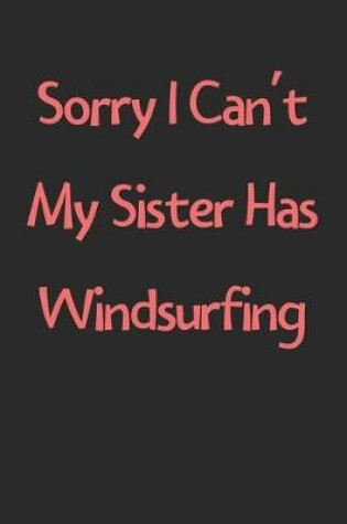 Cover of Sorry I Can't My Sister Has Windsurfing