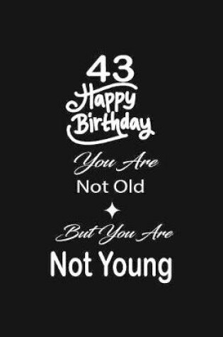 Cover of 43 Happy birthday you are not old but you are not young