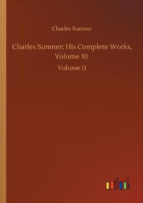 Book cover for Charles Sumner; His Complete Works, Volume XI