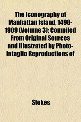 Cover of The Iconography of Manhattan Island, 1498-1909 (Volume 3); Compiled from Original Sources and Illustrated by Photo-Intaglio Reproductions of