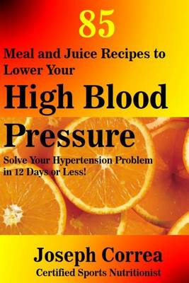 Book cover for 85 Meal and Juice Recipes to Lower Your High Blood Pressure