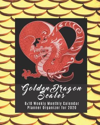 Book cover for Golden Dragon Scales 8x10 Weekly Monthly Calendar Planner Organizer for 2020