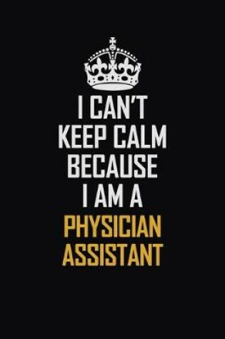 Cover of I Can't Keep Calm Because I Am A Physician Assistant