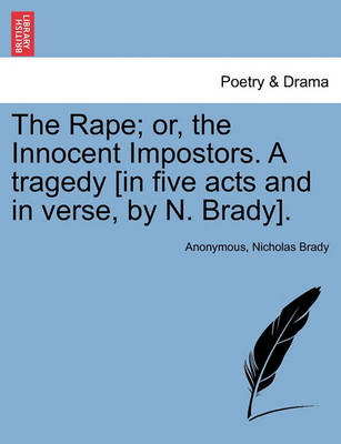 Book cover for The Rape; Or, the Innocent Impostors. a Tragedy [In Five Acts and in Verse, by N. Brady].