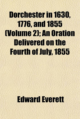 Book cover for Dorchester in 1630, 1776, and 1855 (Volume 2); An Oration Delivered on the Fourth of July, 1855