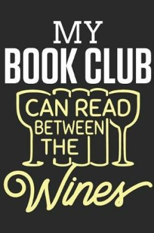 Cover of My Book Club Can Read Between the Wines