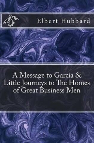 Cover of A Message to Garcia & Little Journeys to the Homes of Great Business Men