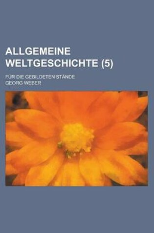 Cover of Allgemeine Weltgeschichte; Fur Die Gebildeten Stande (5)