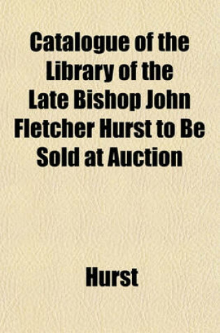 Cover of Catalogue of the Library of the Late Bishop John Fletcher Hurst to Be Sold at Auction