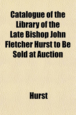 Book cover for Catalogue of the Library of the Late Bishop John Fletcher Hurst to Be Sold at Auction