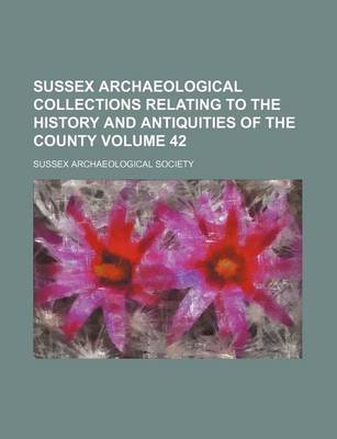 Book cover for Sussex Archaeological Collections Relating to the History and Antiquities of the County Volume 42