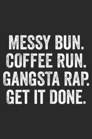 Cover of Messy Bun. Coffee Run. Gangsta Rap. Get it Done.