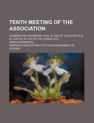 Book cover for Tenth Meeting of the Association; Commencing Wednesday Aug. 20,1856 at 10 O'Clock A.M. at Capitol in the City of Albany, Etc. [Announcements.]