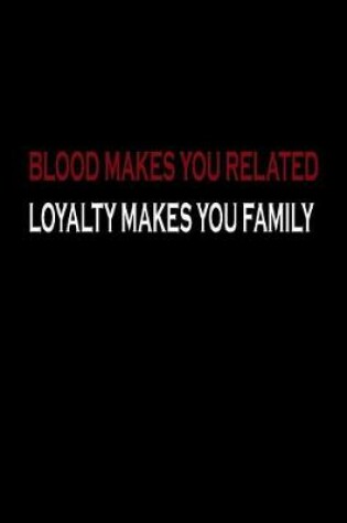 Cover of Blood Makes You Related Loyalty Makes You Family