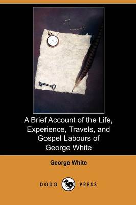 Book cover for A Brief Account of the Life, Experience, Travels, and Gospel Labours of George White (Dodo Press)