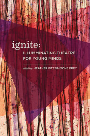 Cover of Ignite: Illuminating Theatre Creation for Young Minds