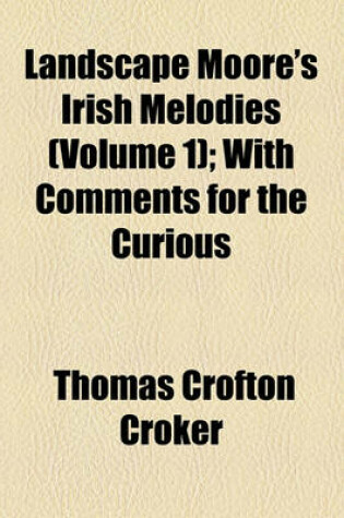 Cover of Landscape Moore's Irish Melodies (Volume 1); With Comments for the Curious