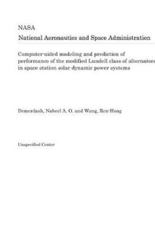 Cover of Computer-Aided Modeling and Prediction of Performance of the Modified Lundell Class of Alternators in Space Station Solar Dynamic Power Systems