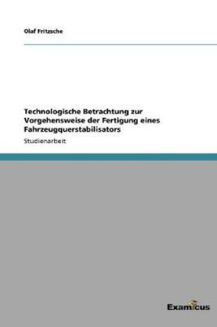 Cover of Technologische Betrachtung zur Vorgehensweise der Fertigung eines Fahrzeugquerstabilisators