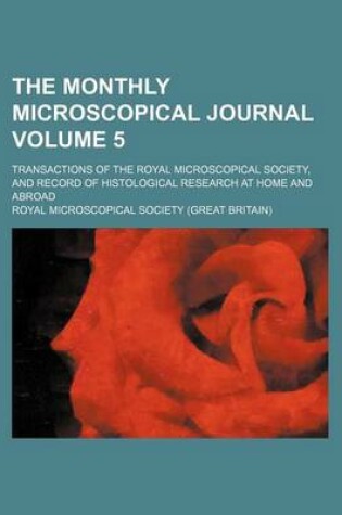 Cover of The Monthly Microscopical Journal; Transactions of the Royal Microscopical Society, and Record of Histological Research at Home and Abroad Volume 5