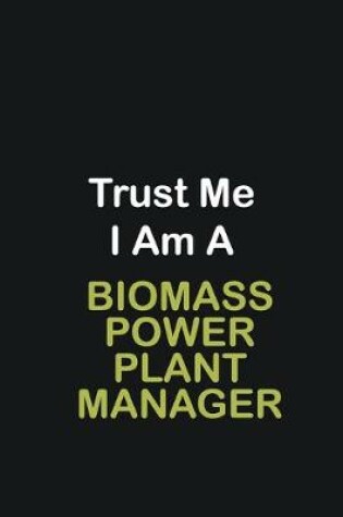 Cover of Trust Me I Am A Biomass Power Plant Manager