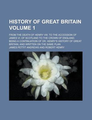 Book cover for History of Great Britain; From the Death of Henry VIII. to the Accession of James VI. of Scotland to the Crown of England. Being a Continuation of Dr.