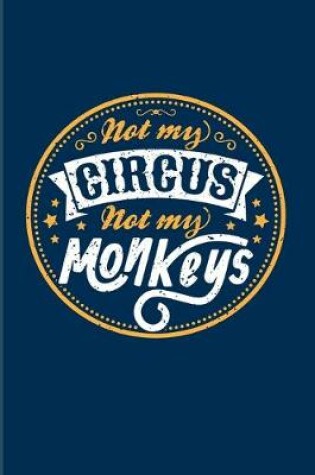 Cover of Not My Circus Not My Monkeys