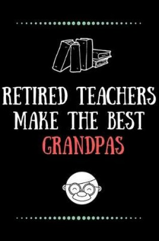 Cover of Retired Teachers make the best Grandpas-Blank Lined Notebook-Funny Quote Journal-6"x9"/120 pages