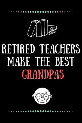 Book cover for Retired Teachers make the best Grandpas-Blank Lined Notebook-Funny Quote Journal-6"x9"/120 pages