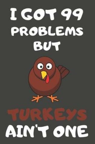 Cover of I Got 99 Problems But Turkeys Ain't One