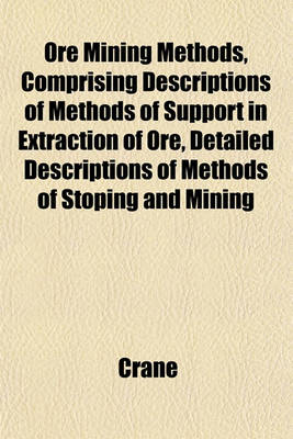 Book cover for Ore Mining Methods, Comprising Descriptions of Methods of Support in Extraction of Ore, Detailed Descriptions of Methods of Stoping and Mining