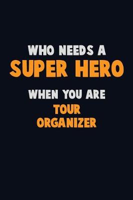 Book cover for Who Need A SUPER HERO, When You Are Tour Organizer