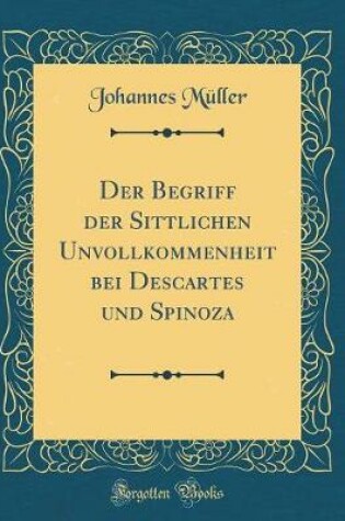 Cover of Der Begriff Der Sittlichen Unvollkommenheit Bei Descartes Und Spinoza (Classic Reprint)