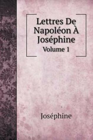 Cover of Lettres De Napoléon À Joséphine Volume 1