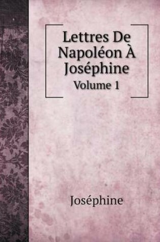 Cover of Lettres De Napol�on � Jos�phine Volume 1