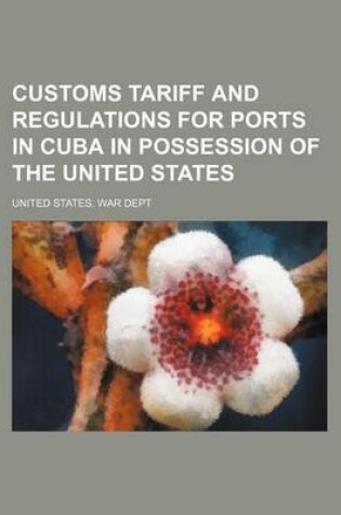 Cover of Customs Tariff and Regulations for Ports in Cuba in Possession of the United States