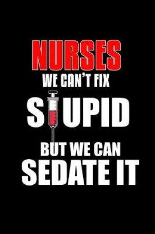 Cover of Nurses we can't fix stupid but we can sedate it