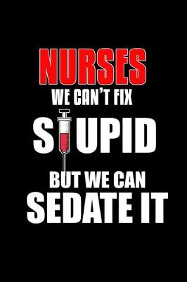 Book cover for Nurses we can't fix stupid but we can sedate it