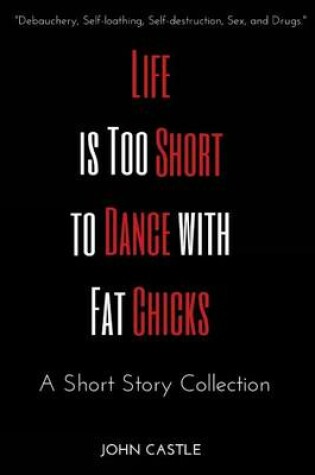 Cover of Life is Too Short to Dance with Fat Chicks