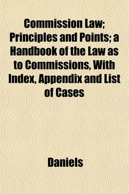 Book cover for Commission Law; Principles and Points; A Handbook of the Law as to Commissions, with Index, Appendix and List of Cases