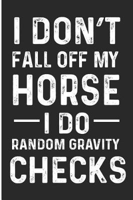 Book cover for I Don't Fall Off My Horse I Do Random Gravity Checks