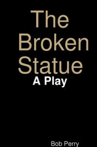 Cover of The Broken Statue: A Play