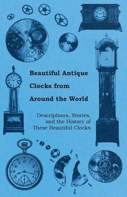 Cover of Beautiful Antique Clocks from Around the World - Descriptions, Stories, and The History of These Beautiful Clocks