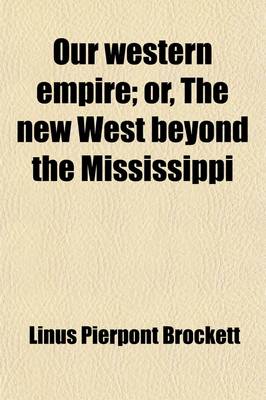 Book cover for Our Western Empire; Or, the New West Beyond the Mississippi. the Latest and Most Comprehensive Work on the States and Territories West of the Mississippi